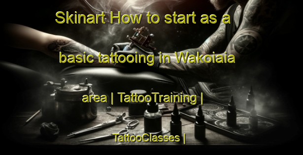Skinart How to start as a basic tattooing in Wakoiaia area | TattooTraining | TattooClasses | SkinartTraining-Papua New Guinea